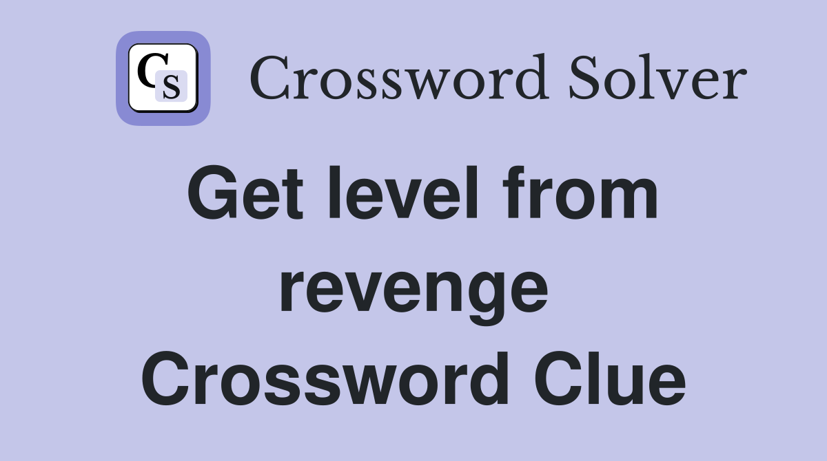 Get level from revenge Crossword Clue Answers Crossword Solver